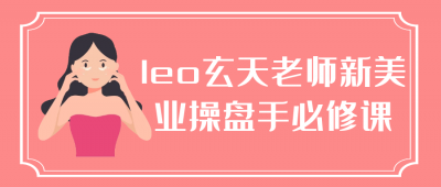 leo玄天老师新美业操盘手必修课