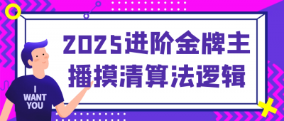 2025进阶金牌主播摸清算法逻辑