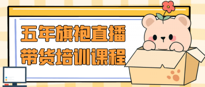 五年旗袍直播带货培训课程