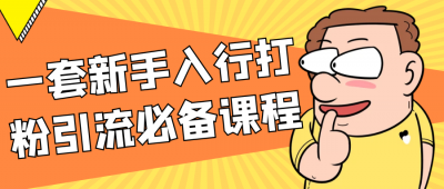 一套新手入行打粉引流必备课程
